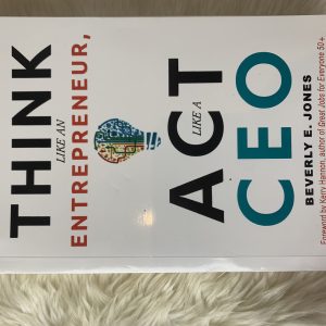 Think Like an Entrepreneur, Act Like a CEO by Beverly E. Jones